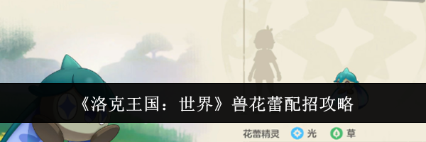 《洛克王国：世界》兽花蕾配招攻略