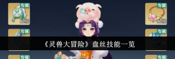 《灵兽大冒险》盘丝技能一览