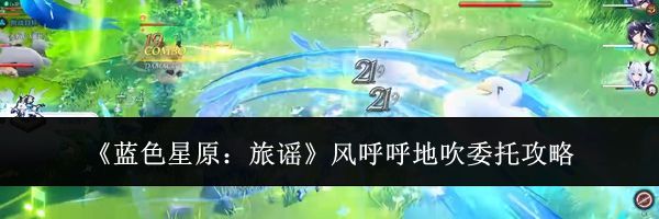 《蓝色星原：旅谣》风呼呼地吹委托攻略