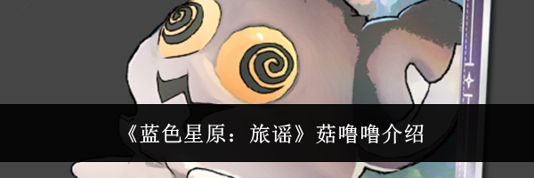 《蓝色星原：旅谣》菇噜噜介绍