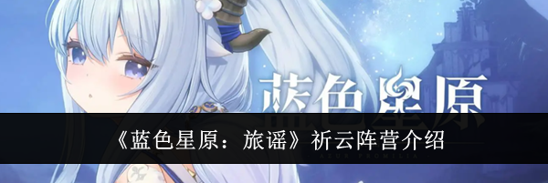 《蓝色星原：旅谣》祈云阵营介绍