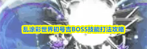 乱涂彩世界初号吉BOSS技能打法攻略
