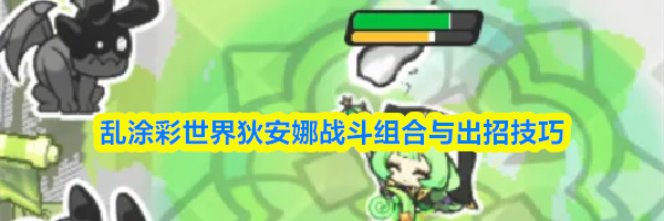 乱涂彩世界狄安娜战斗组合与出招技巧