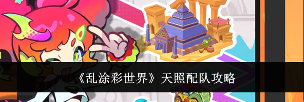 《乱涂彩世界》天照配队攻略