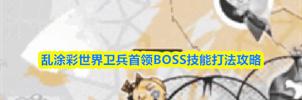 乱涂彩世界卫兵首领BOSS技能打法攻略