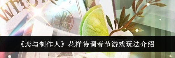 《恋与制作人》花样特调春节游戏玩法介绍