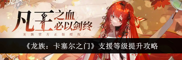 《龙族：卡塞尔之门》支援等级提升攻略