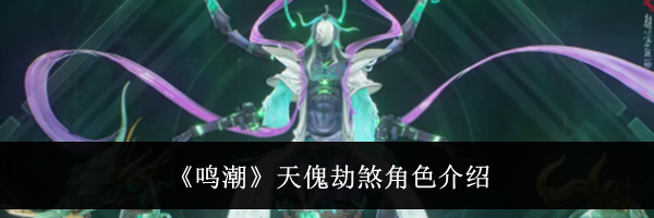 《鸣潮》天傀劫煞角色介绍