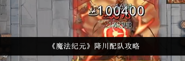 《魔法纪元》降川配队攻略