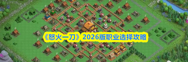 《怒火一刀》2026版职业选择攻略