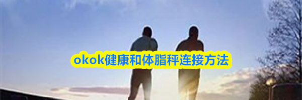 okok健康和体脂秤连接方法