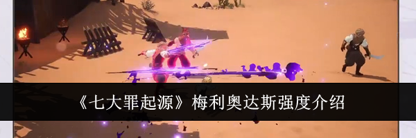 《七大罪起源》梅利奥达斯强度介绍