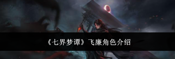 《七界梦谭》飞廉角色介绍