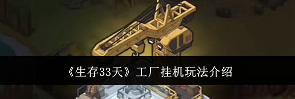 《生存33天》工厂挂机玩法介绍