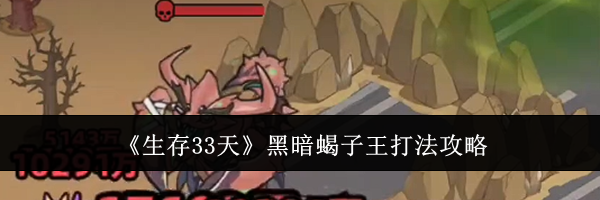 《生存33天》黑暗蝎子王打法攻略