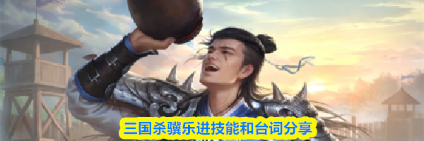 三国杀骥乐进技能和台词分享