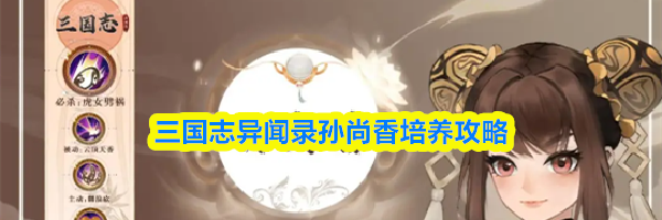 三国志异闻录孙尚香培养攻略