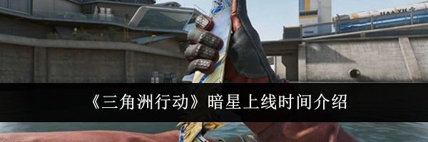 《三角洲行动》暗星上线时间介绍