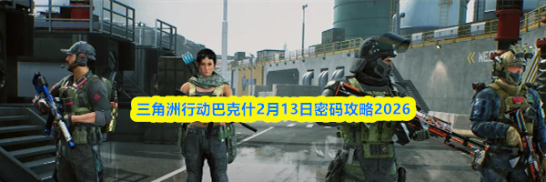 三角洲行动巴克什2月13日密码攻略2026
