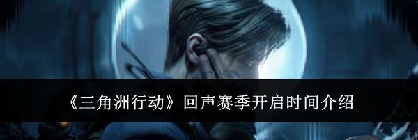 《三角洲行动》回声赛季开启时间介绍