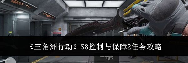 《三角洲行动》S8控制与保障2任务攻略
