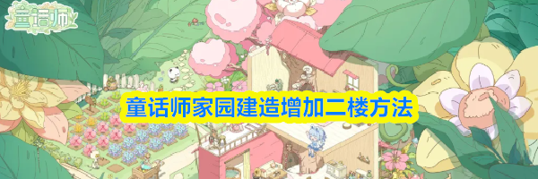 童话师家园建造增加二楼方法