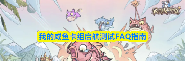 我的咸鱼卡组启航测试FAQ指南