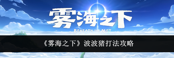 《雾海之下》波波猪打法攻略