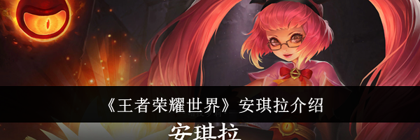 《王者荣耀世界》安琪拉介绍