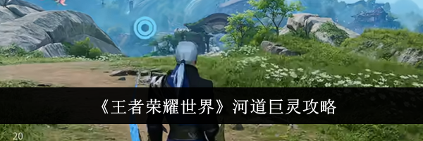 《王者荣耀世界》河道巨灵攻略