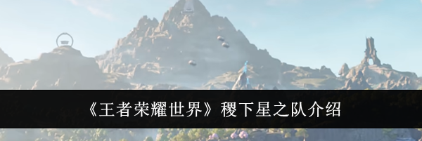 《王者荣耀世界》稷下星之队介绍