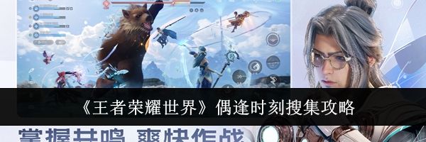 《王者荣耀世界》偶逢时刻搜集攻略