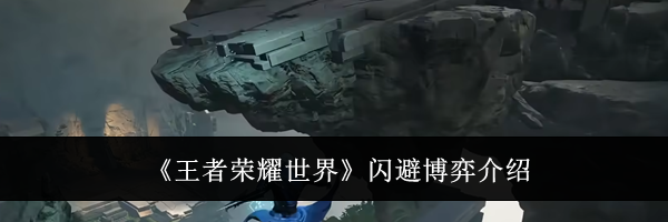 《王者荣耀世界》闪避博弈介绍