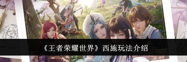 《王者荣耀世界》西施玩法介绍
