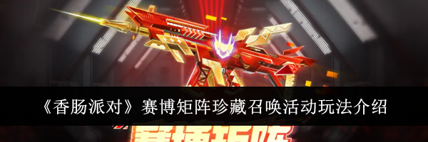 《香肠派对》赛博矩阵珍藏召唤活动玩法介绍