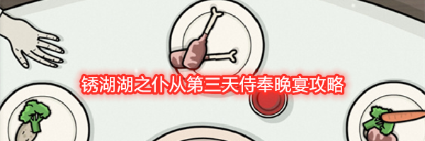 锈湖湖之仆从第三天侍奉晚宴攻略
