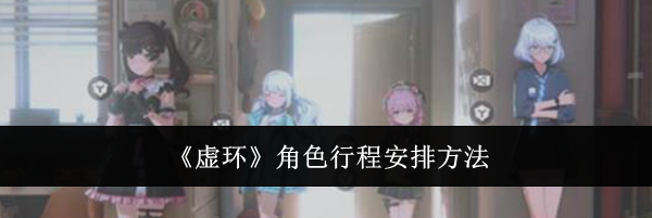 《虚环》角色行程安排方法