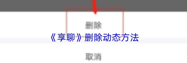 《享聊》删除动态方法