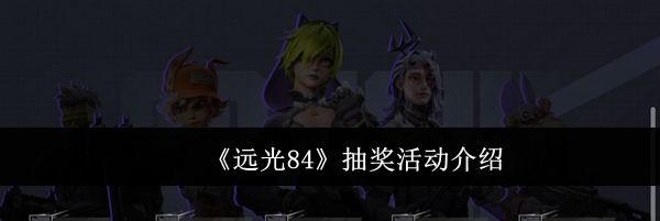 《远光84》抽奖活动介绍