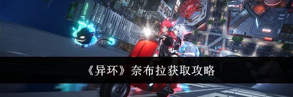 《异环》奈布拉获取攻略