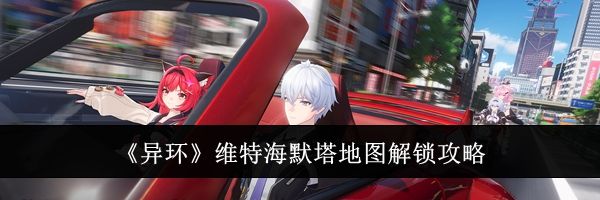 《异环》维特海默塔地图解锁攻略