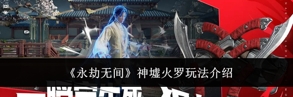 《永劫无间》神墟火罗玩法介绍