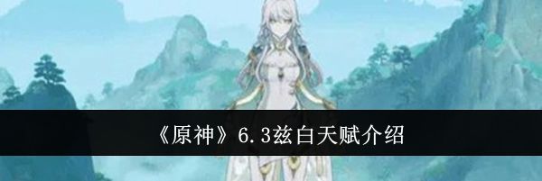 《原神》6.3兹白天赋介绍