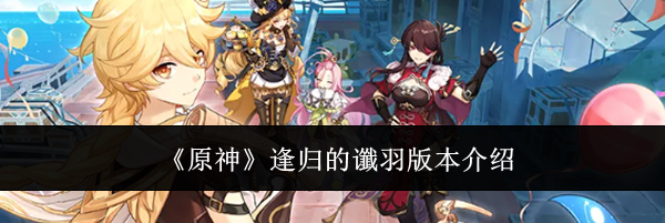 《原神》逢归的谶羽版本介绍