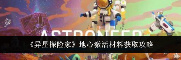 《异星探险家》地心激活材料获取攻略
