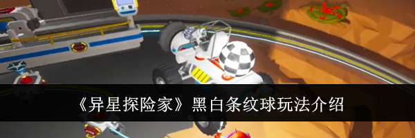 《异星探险家》黑白条纹球玩法介绍
