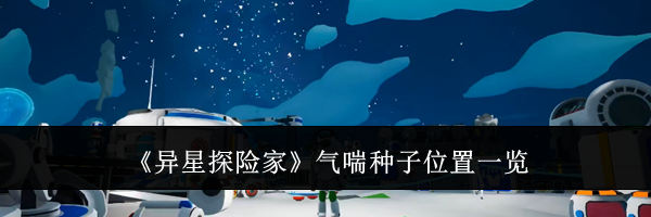 《异星探险家》气喘种子位置一览