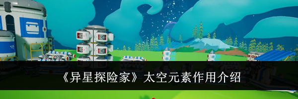 《异星探险家》太空元素作用介绍