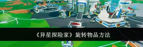 《异星探险家》旋转物品方法