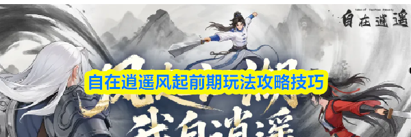 自在逍遥风起前期玩法攻略技巧